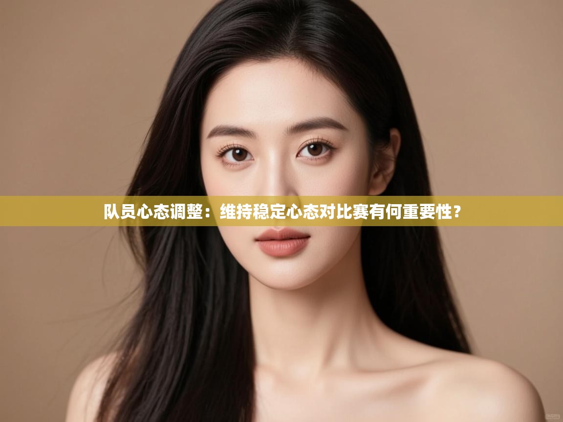 队员心态调整:维持稳定心态对比赛有何重要性? 第1张