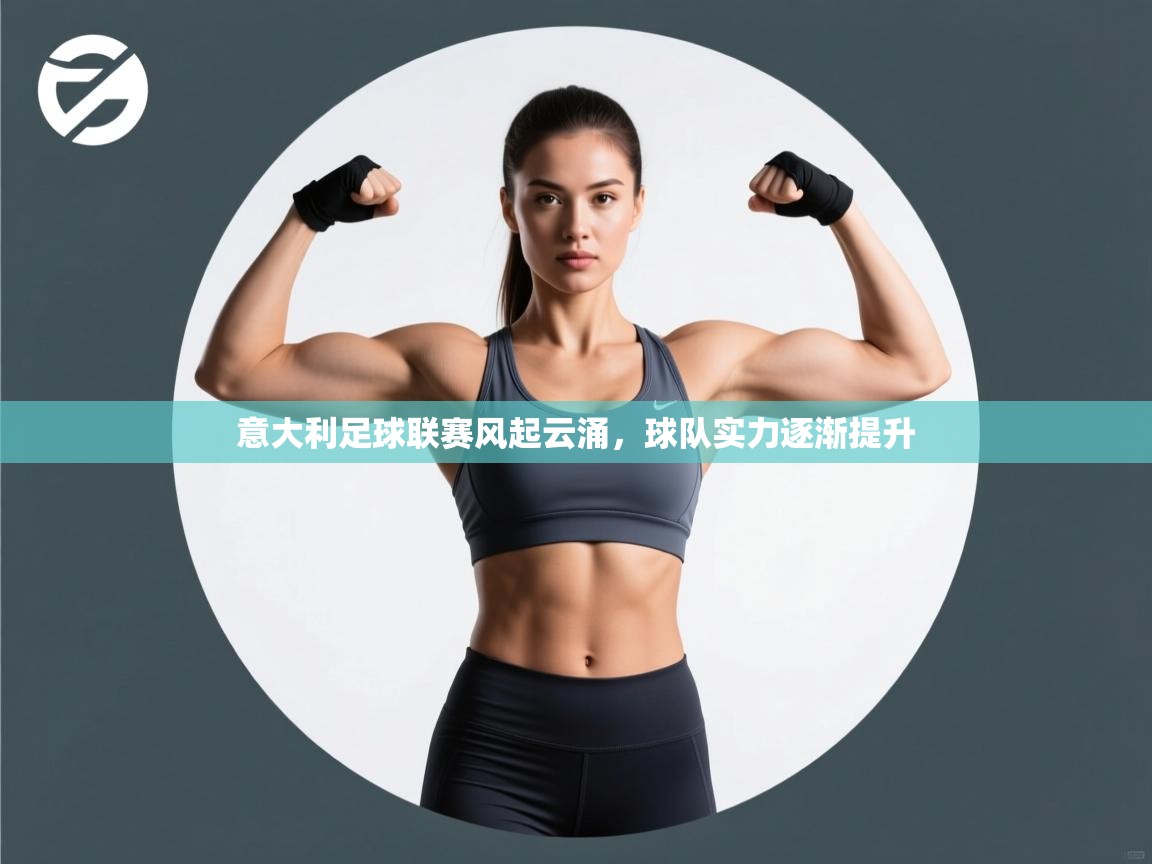 意大利足球联赛风起云涌，球队实力逐渐提升