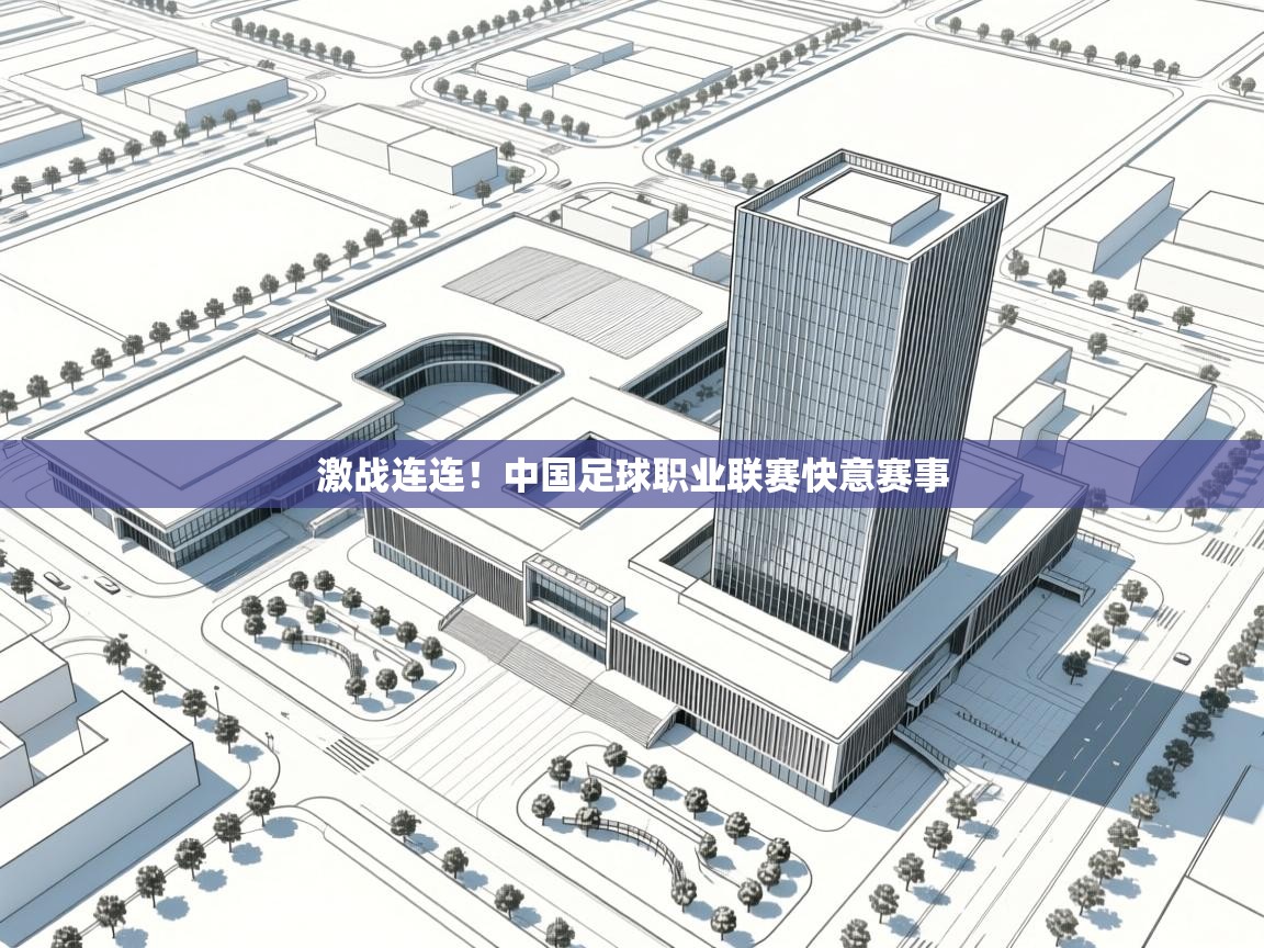 激战连连！中国足球职业联赛快意赛事