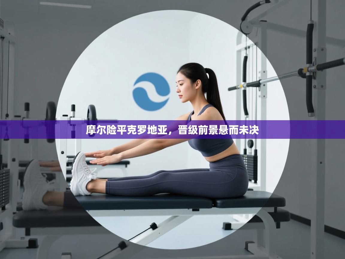 摩尔险平克罗地亚，晋级前景悬而未决  第2张